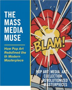 The Mass Media Muse: How Pop Art Redefined the Modern Masterpiece