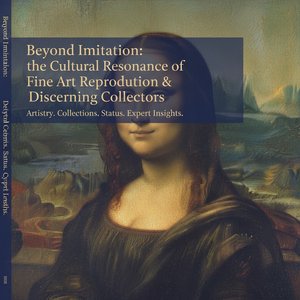 Beyond Imitation: The Cultural Resonance of Fine Art Reproduction & Discerning Collectors