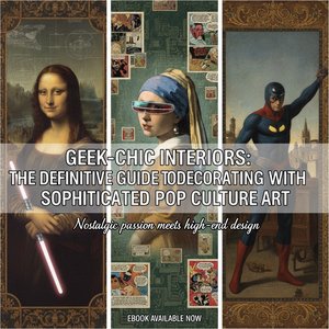 Geek-Chic Interiors: The Definitive Guide to Decorating with Sophisticated Pop Culture Art