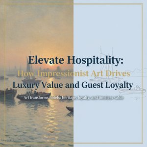 Elevate Hospitality: How Impressionist Art Drives Luxury Value and Guest Loyalty