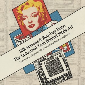 Silk Screens & Ben-Day Dots: The Industrial Tech Behind 1960s Pop Art