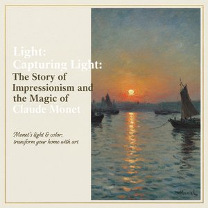 Capturing Light: The Revolution of Impressionism and the Eternal Legacy of Claude Monet